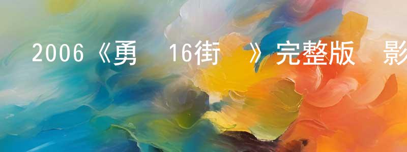 崔凱軍的動漫綜藝大全,2006《勇闖16街區》完整版電影/在線觀看/百度云-美劇天堂